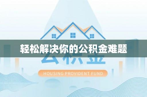 乾县轻松解决你的公积金难题