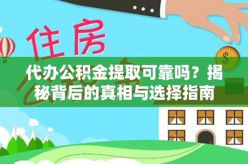 乾县代办公积金提取可靠吗？揭秘背后的真相与选择指南