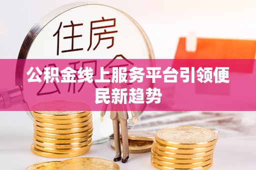 乾县公积金线上服务平台引领便民新趋势