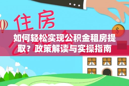 乾县如何轻松实现公积金租房提取？政策解读与实操指南
