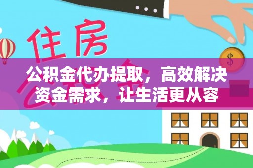 乾县公积金代办提取，高效解决资金需求，让生活更从容