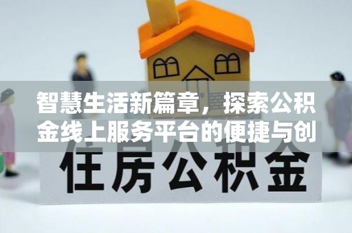 乾县智慧生活新篇章，探索公积金线上服务平台的便捷与创新