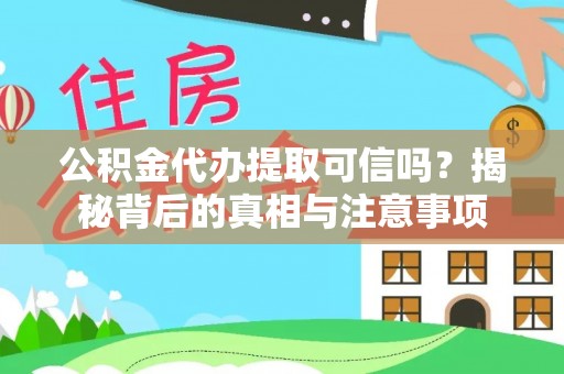 乾县公积金代办提取可信吗？揭秘背后的真相与注意事项