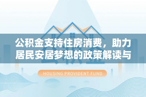 乾县公积金支持住房消费，助力居民安居梦想的政策解读与未来展望