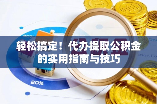 乾县轻松搞定！代办提取公积金的实用指南与技巧