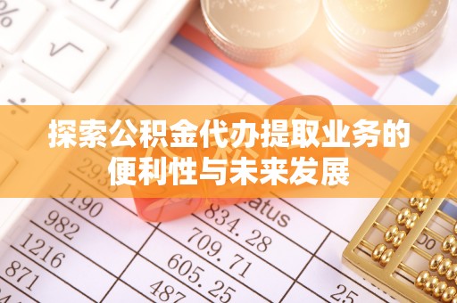 乾县探索公积金代办提取业务的便利性与未来发展