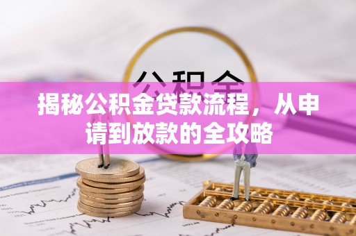 乾县揭秘公积金贷款流程，从申请到放款的全攻略