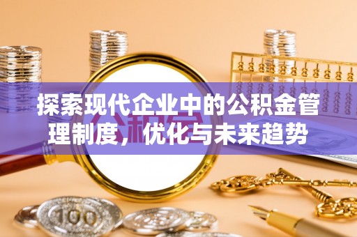 乾县探索现代企业中的公积金管理制度，优化与未来趋势