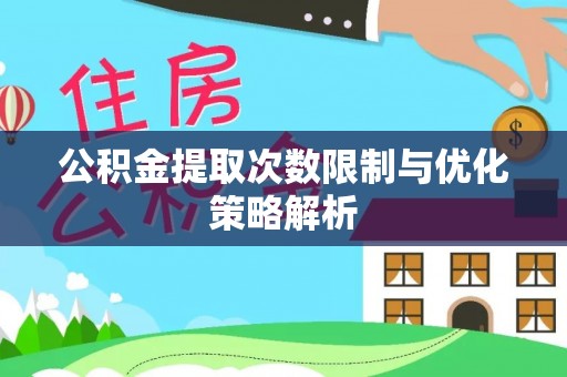 乾县公积金提取次数限制与优化策略解析