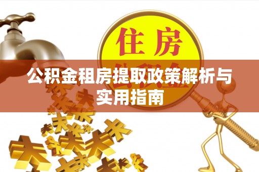 乾县公积金租房提取政策解析与实用指南