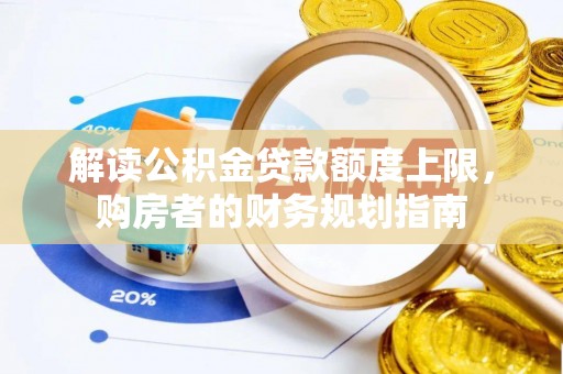 乾县解读公积金贷款额度上限，购房者的财务规划指南