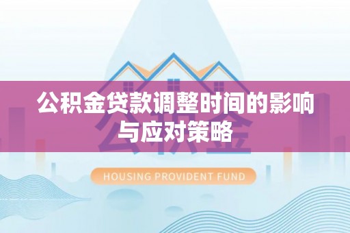 乾县公积金贷款调整时间的影响与应对策略
