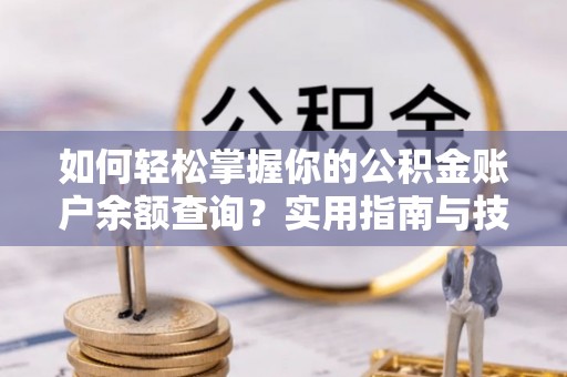 乾县如何轻松掌握你的公积金账户余额查询？实用指南与技巧