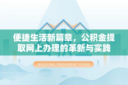 乾县便捷生活新篇章，公积金提取网上办理的革新与实践