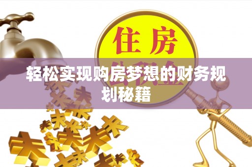 乾县轻松实现购房梦想的财务规划秘籍