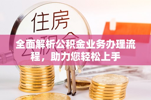 乾县全面解析公积金业务办理流程，助力您轻松上手