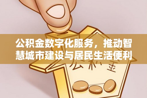 乾县公积金数字化服务，推动智慧城市建设与居民生活便利化