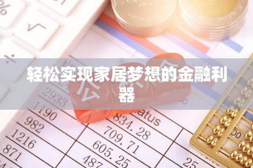乾县轻松实现家居梦想的金融利器