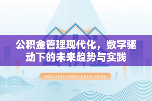乾县公积金管理现代化，数字驱动下的未来趋势与实践