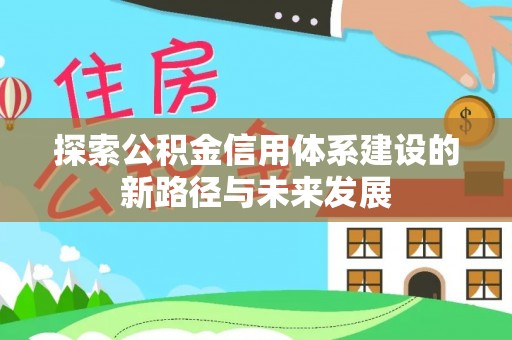乾县探索公积金信用体系建设的新路径与未来发展