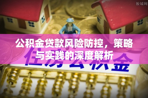 乾县公积金贷款风险防控，策略与实践的深度解析