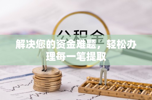 乾县解决您的资金难题，轻松办理每一笔提取