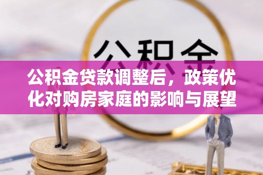 乾县公积金贷款调整后，政策优化对购房家庭的影响与展望