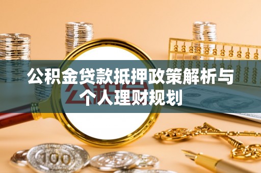 乾县公积金贷款抵押政策解析与个人理财规划