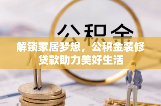 乾县解锁家居梦想，公积金装修贷款助力美好生活