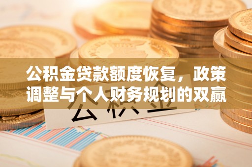 乾县公积金贷款额度恢复，政策调整与个人财务规划的双赢之道