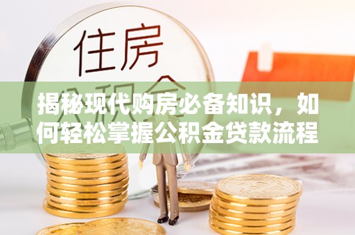 乾县揭秘现代购房必备知识，如何轻松掌握公积金贷款流程