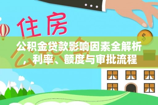 乾县公积金贷款影响因素全解析，利率、额度与审批流程