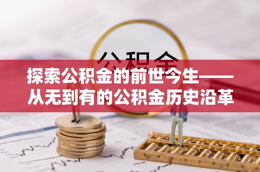 乾县探索公积金的前世今生——从无到有的公积金历史沿革
