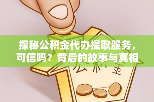 乾县探秘公积金代办提取服务，可信吗？背后的故事与真相