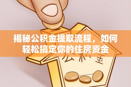 乾县揭秘公积金提取流程，如何轻松搞定你的住房资金