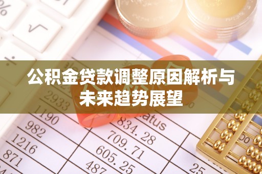乾县公积金贷款调整原因解析与未来趋势展望