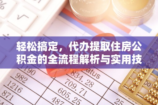 乾县轻松搞定，代办提取住房公积金的全流程解析与实用技巧