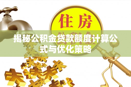 乾县揭秘公积金贷款额度计算公式与优化策略