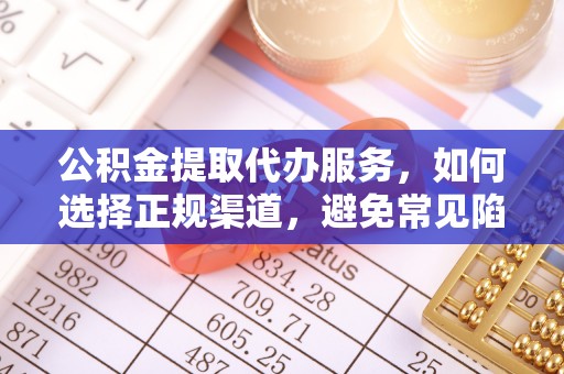 乾县公积金提取代办服务，如何选择正规渠道，避免常见陷阱