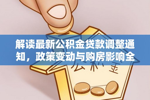 乾县解读最新公积金贷款调整通知，政策变动与购房影响全解析