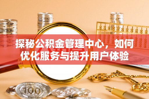乾县探秘公积金管理中心，如何优化服务与提升用户体验