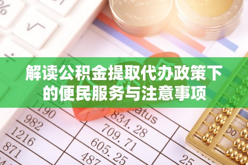 乾县解读公积金提取代办政策下的便民服务与注意事项