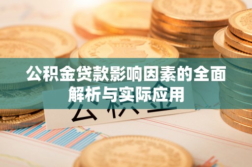 乾县公积金贷款影响因素的全面解析与实际应用
