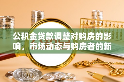 乾县公积金贷款调整对购房的影响，市场动态与购房者的新选择