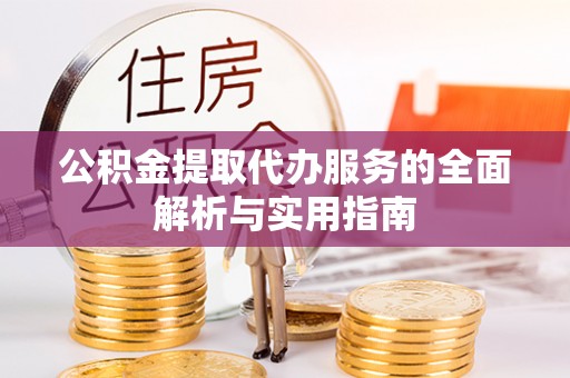 乾县公积金提取代办服务的全面解析与实用指南