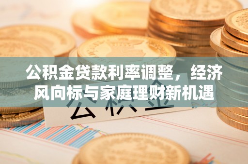 乾县公积金贷款利率调整，经济风向标与家庭理财新机遇