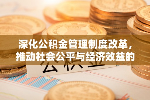 乾县深化公积金管理制度改革，推动社会公平与经济效益的双赢