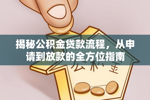 乾县揭秘公积金贷款流程，从申请到放款的全方位指南