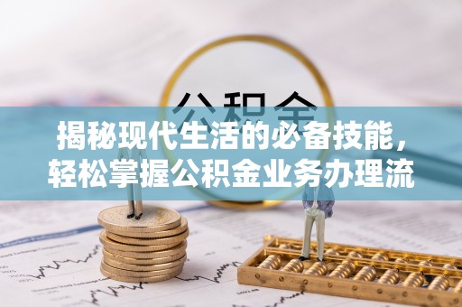 乾县揭秘现代生活的必备技能，轻松掌握公积金业务办理流程