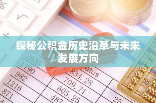 乾县探秘公积金历史沿革与未来发展方向
